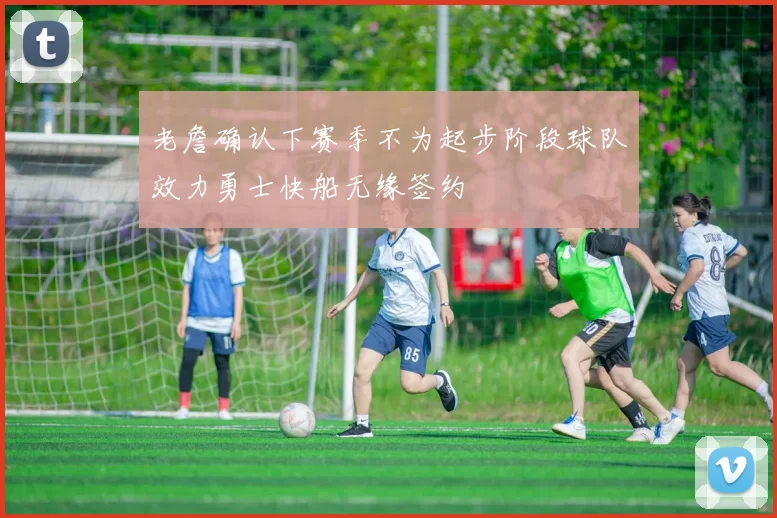 老詹确认下赛季不为起步阶段球队效力勇士快船无缘签约